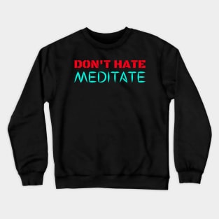 Don't Hate, Meditate Crewneck Sweatshirt